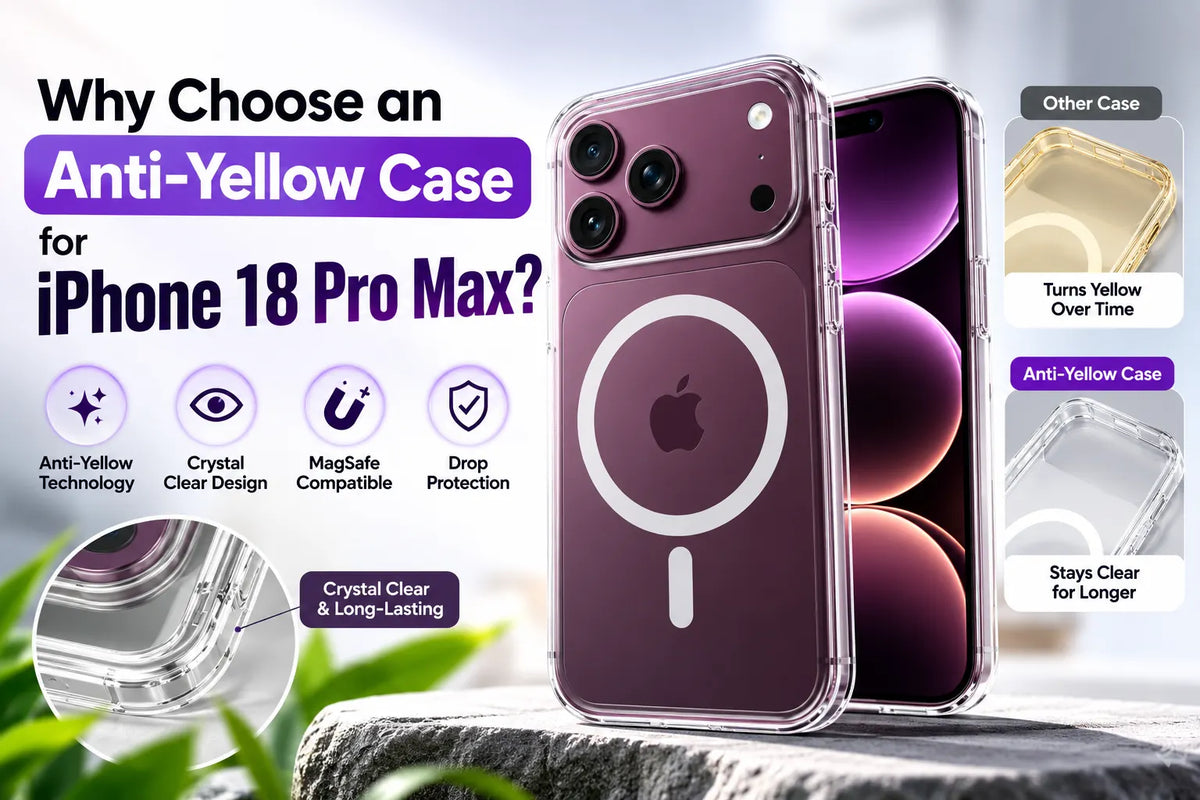 Why Choose an Anti-Yellow Case for iPhone 18 Pro Max?